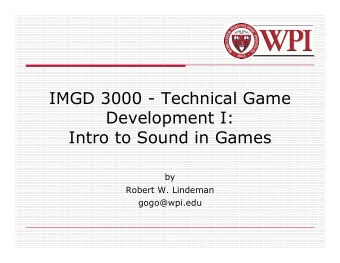 IMGD 3000 - Technical Game  Development I:  Intro to Sound in Games  by  Robert W. Lindeman