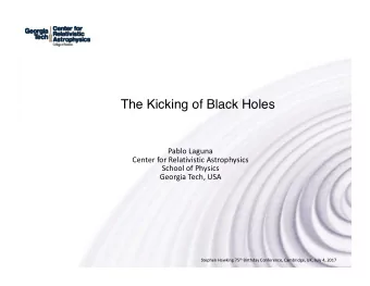 The Kicking of Black Holes  Pablo Laguna  Center for Relativistic Astrophysics  School of Physics