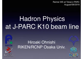 Hadron Physics   at J-PARC K10 beam line  Hiroaki Ohnishi  RIKEN/RCNP Osaka Univ.  How the