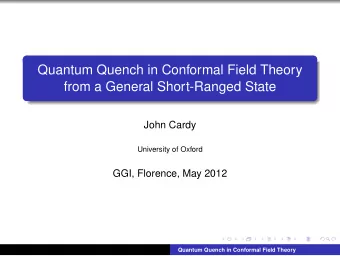 Quantum Quench in Conformal Field Theory  from a General Short-Ranged State  John Cardy  University