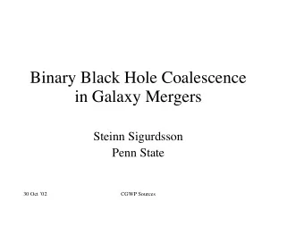 Binary Black Hole Coalescence  in Galaxy Mergers  Steinn Sigurdsson  Penn State  30 Oct 02  CGWP