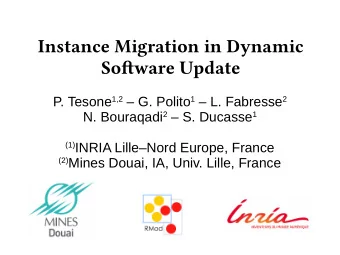 Instance Migration in Dynamic  Sofuware Update P. Tesone 1,2  G. Polito 1  L. Fabresse 2 N.