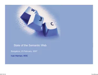 State of the Semantic Web  Bangalore, 23 February, 2007  Ivan Herman, W3C  2007-02-02  Ivan Herman