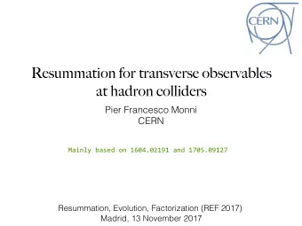 Resummation for transverse observables   at hadron colliders  Pier Francesco Monni  CERN  Mainly