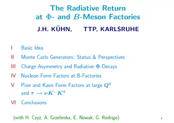The Radiative Return at  - and B -Meson Factories  J.H. K  UHN,  TTP, KARLSRUHE  I  Basic Idea