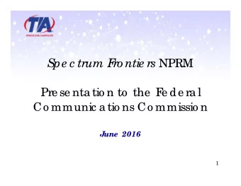 S  pe c trum F ro ntie rs NPRM  Pre se nta tio n to  the  F  e de ra l  Co mmunic a tio ns Co