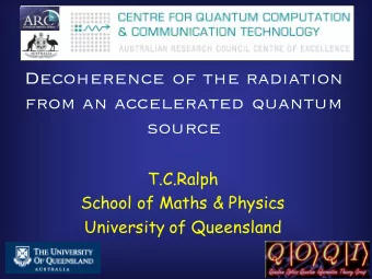 Decoherence of the radiation  from an accelerated quantum  source  T.C.Ralph  School of Maths &amp;
