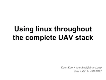 Using linux throughout  the complete UAV stack  Koen Kooi &lt;koen.kooi@linaro.org&gt;  ELC-E 2014,