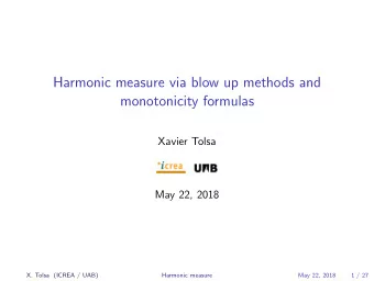 Harmonic measure via blow up methods and  monotonicity formulas  Xavier Tolsa  May 22, 2018  X.