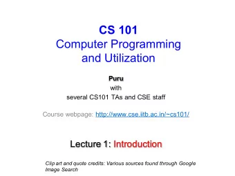 CS 101  Computer Programming  and Utilization  Puru  with  several CS101 TAs and CSE staff  Course