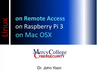 Linux  on Raspberry Pi 3  on Mac OSX M ercy C ollege  C  YBERSECURITY  Dr. John Yoon  Remote