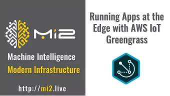 Running Apps at the  Edge with AWS IoT  Greengrass  Machine Intelligence  Modern Infrastructure