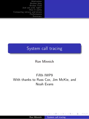 System call tracing  Ron Minnich  Fifth IWP9  With thanks to Russ Cox, Jim McKie, and  Noah Evans