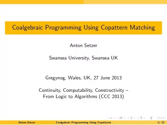 Coalgebraic Programming Using Copattern Matching  Anton Setzer  Swansea University, Swansea UK