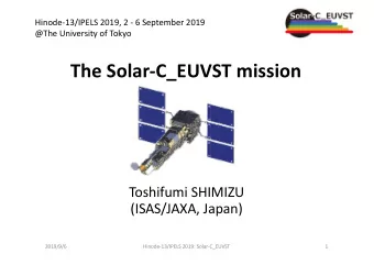 The Solar-C_EUVST mission  Toshifumi SHIMIZU  (ISAS/JAXA, Japan)  2019/9/6  Hinode-13/IPELS 2019: