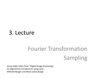 3. Lecture  Fourier Transformation  Sampling Some slides taken from Digital Image Processing: An