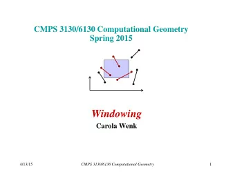 Windowing  Carola Wenk  4/13/15  CMPS 3130/6130 Computational Geometry  1  Windowing Input: A set S