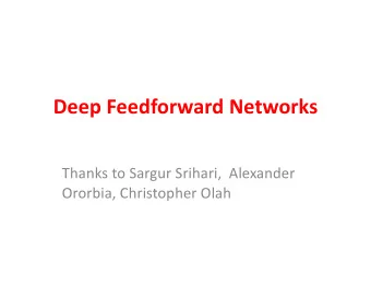 Deep Feedforward Networks  Thanks to Sargur Srihari,  Alexander  Ororbia, Christopher Olah  Deep