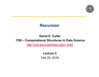 Recursion  David E. Culler  CS8  Computational Structures in Data Science