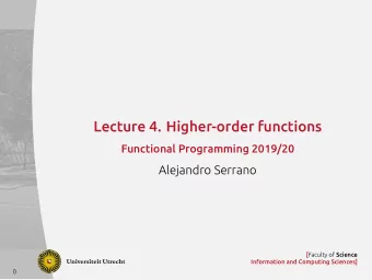 Lecture 4. Higher-order functions  Functional Programming 2019/20  Alejandro Serrano [ Faculty of