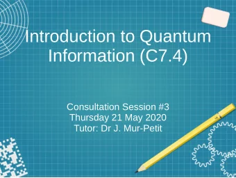 Introduction to Quantum  Information (C7.4)  Consultation Session #3  Thursday 21 May 2020  Tutor:
