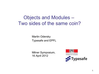 Objects and Modules   Two sides of the same coin?  Martin Odersky  Typesafe and EPFL  Milner