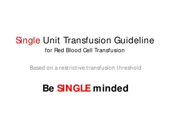 Be SINGLE minded  Single Unit Transfusion Guideline  Transfuse one unit of red blood cells at a