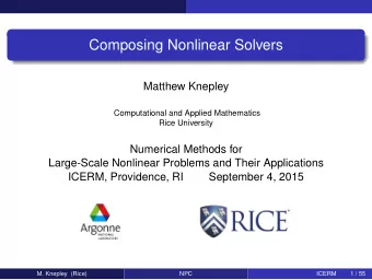Composing Nonlinear Solvers  Matthew Knepley  Computational and Applied Mathematics  Rice