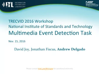 Mul6media Event Detec6on Task Nov. 15, 2016 David Joy, Jonathan Fiscus, Andrew Delgado  Please
