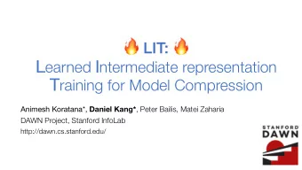 ! LIT: ! L earned I ntermediate representation T raining for Model Compression Animesh Koratana*,