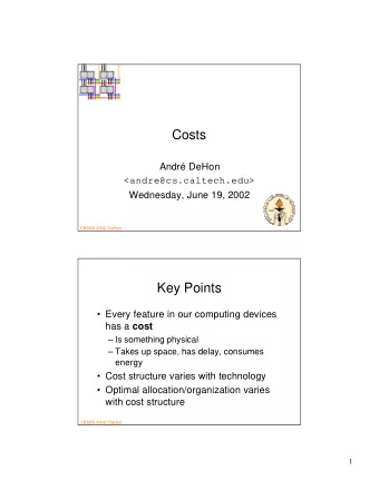 Costs  Andr DeHon  &lt;andre@cs.caltech.edu&gt;  Wednesday, June 19, 2002  CBSSS 2002: DeHon  Key