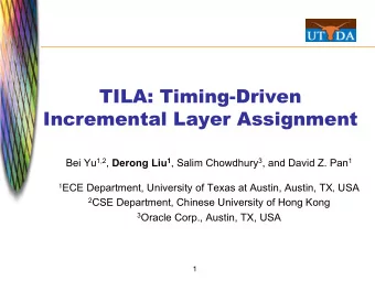 TILA: Timing-Driven  Incremental Layer Assignment Bei Yu 1,2 , Derong Liu 1 , Salim Chowdhury 3 ,