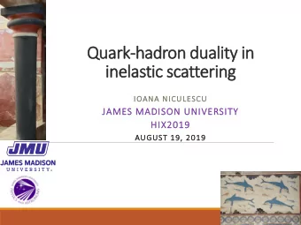 Quark-hadron duality in  inelastic scattering  IOANA NICULESCU  JAMES MADISON UNIVERSITY  HIX2019