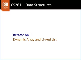 CS261  Data Structures  Iterator ADT  Dynamic Array and Linked List  Goals  Why do we need