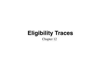 Eligibility Traces  Chapter 12  Eligibility traces are  Another way of interpolating between MC and