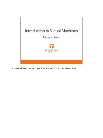 1  2  The first set of slides will introduce the basics of virtualization and virtual machines.