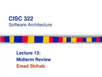 CISC 322  Software Architecture  Lecture 13:  Midterm Review  Emad Shihab  Course Content