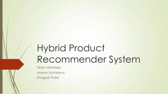 Hybrid Product  Recommender System  Team Members:  Ankush Sachdeva  Khagesh Patel  Motivation