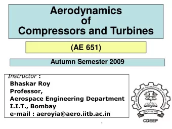 of  Compressors and Turbines  (AE 651)  Autumn Semester 2009 Instructor :  Bhaskar Roy  Professor,