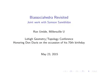 Biassociahedra Revisited  Joint work with Samson Saneblidze  Ron Umble, Millersville U  Lehigh