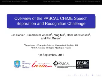 Overview of the PASCAL CHiME Speech  Separation and Recognition Challenge Jon Barker 1 , Emmanuel