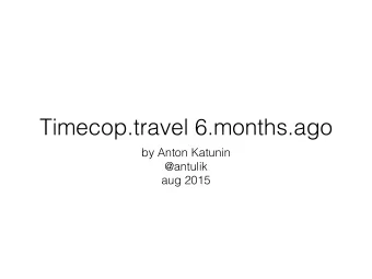 Timecop.travel 6.months.ago  by Anton Katunin  @antulik  aug 2015  Traveling  Germany  1 month