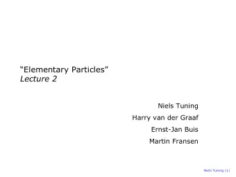 Elementary Particles  Lecture 2  Niels Tuning  Harry van der Graaf  Ernst-Jan Buis  Martin