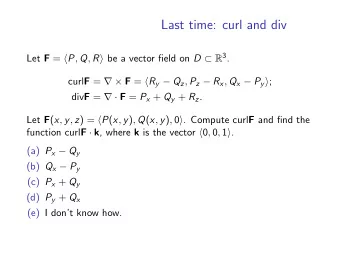 Last time: curl and div Let F =  P , Q , R  be a vector field on D  R 3 . curl F =