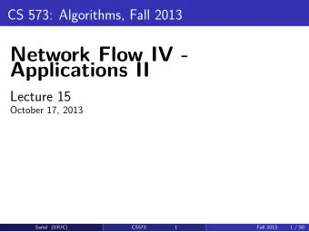 Network Flow IV -  Applications II  Lecture 15  October 17, 2013  Sariel (UIUC)  CS573  1  Fall
