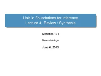 Unit 3: Foundations for inference  Lecture 4: Review / Synthesis  Statistics 101  Thomas Leininger