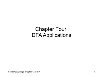 Chapter Four:   DFA Applications Formal Language, chapter 4, slide 1  1  We have seen how DFAs