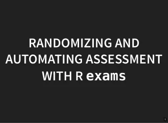 RANDOMIZING AND  RANDOMIZING AND  AUTOMATING ASSESSMENT  AUTOMATING ASSESSMENT  WITH R WITH R exams