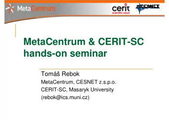 MetaCentrum &amp; CERIT-SC  hands-on seminar  Tom Rebok  MetaCentrum, CESNET z.s.p.o.