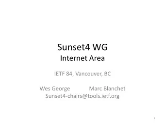 Sunset4 WG  Internet Area  IETF 84, Vancouver, BC  Wes George  Marc Blanchet